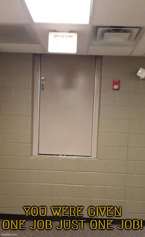 Odd Door Placement | YOU WERE GIVEN ONE JOB JUST ONE JOB! | image tagged in door,you had one job,you had one job just the one,task failed successfully,epic fail,you're fired | made w/ Imgflip meme maker