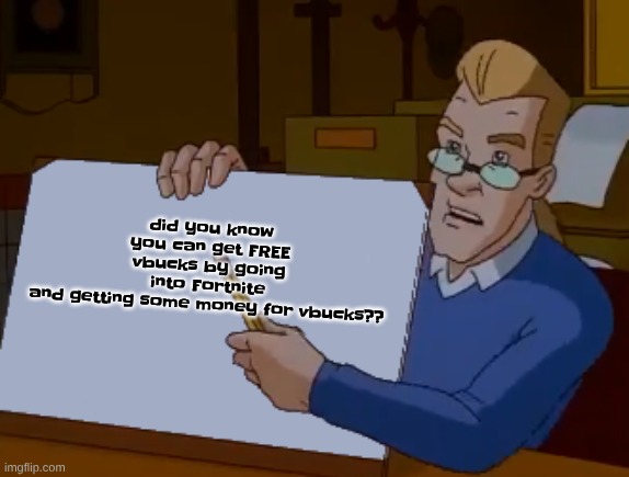whiteboard | did you know you can get FREE vbucks by going into Fortnite and getting some money for vbucks?? | image tagged in whiteboard | made w/ Imgflip meme maker