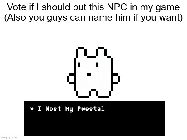 Vote if I should put this NPC in my game
(Also you guys can name him if you want) | made w/ Imgflip meme maker