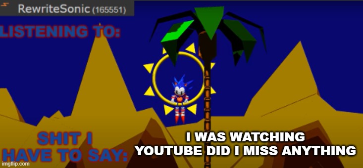 New rewrite temp | I WAS WATCHING YOUTUBE DID I MISS ANYTHING | image tagged in new rewrite temp | made w/ Imgflip meme maker