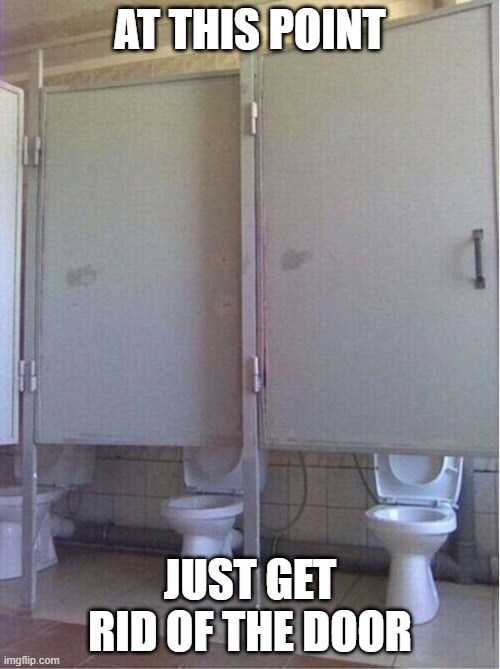 AT THIS POINT; JUST GET RID OF THE DOOR | image tagged in dumb | made w/ Imgflip meme maker