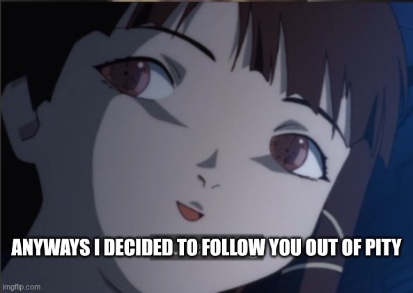 you're wrong | ANYWAYS I DECIDED TO FOLLOW YOU OUT OF PITY | image tagged in you're wrong | made w/ Imgflip meme maker