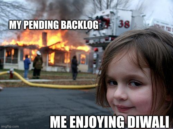 Backlog | MY PENDING BACKLOG; ME ENJOYING DIWALI | image tagged in memes,disaster girl | made w/ Imgflip meme maker