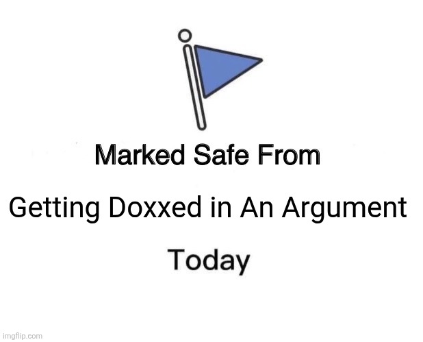 Marked Safe From | Getting Doxxed in An Argument | image tagged in memes,internet,safe | made w/ Imgflip meme maker