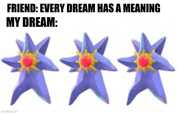 FRIEND: EVERY DREAM HAS A MEANING; MY DREAM: | image tagged in memes,dream,stars | made w/ Imgflip meme maker