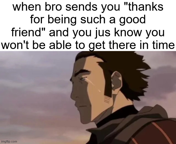 when bro sends you "thanks for being such a good friend" and you jus know you won't be able to get there in time | made w/ Imgflip meme maker