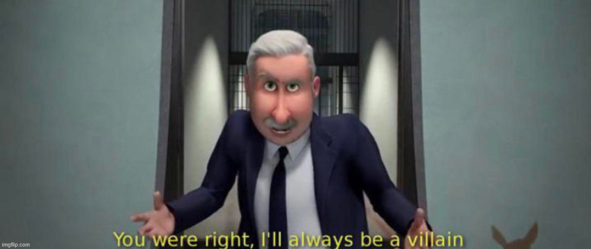 You were right, I'll always be a villain | image tagged in you were right i'll always be a villain | made w/ Imgflip meme maker