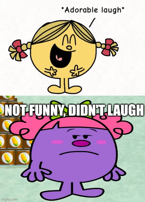 Not funny, didn't laugh | NOT FUNNY, DIDN'T LAUGH | image tagged in rtcfimp 9,not funny,mr men,little miss,little miss sunshine,oh wow are you actually reading these tags | made w/ Imgflip meme maker