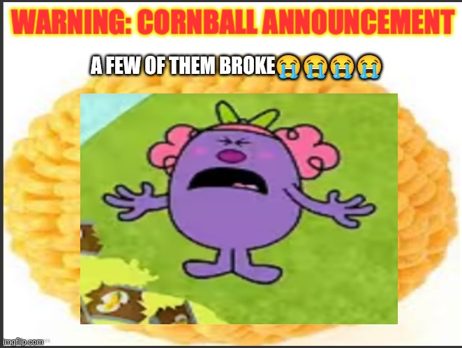 cornball announcement | A FEW OF THEM BROKE???? | image tagged in cornball announcement | made w/ Imgflip meme maker