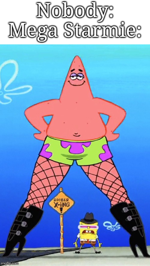 Who looks better with the long legs? Patrick or Starmie? | Nobody:
Mega Starmie: | image tagged in patricia stomper,pokemon,patrick | made w/ Imgflip meme maker
