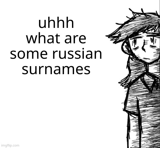 Thousand yard stare Dea | uhhh what are some russian surnames | image tagged in thousand yard stare dea | made w/ Imgflip meme maker