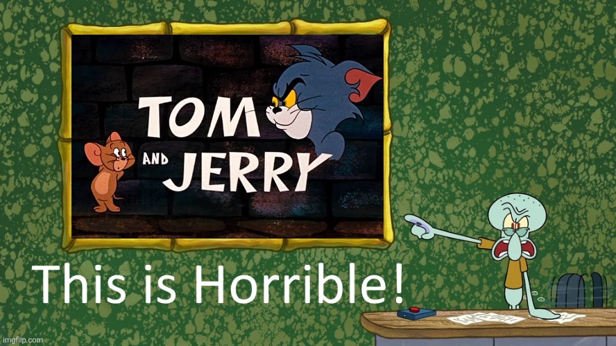 Squidward hates the infamous Gene Deitch era of Tom and Jerry | image tagged in squidward says x is horrible,tom and jerry,gene deitch,1960s,mgm,warner bros | made w/ Imgflip meme maker
