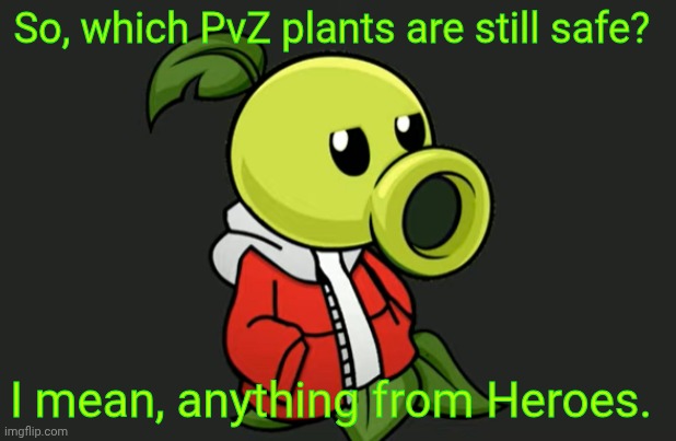Hey look, Sans au template! | So, which PvZ plants are still safe? I mean, anything from Heroes. | image tagged in peashooter sans | made w/ Imgflip meme maker