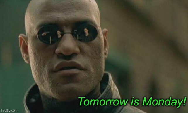 Matrix Morpheus Meme | Tomorrow is Monday! | image tagged in memes,matrix morpheus | made w/ Imgflip meme maker