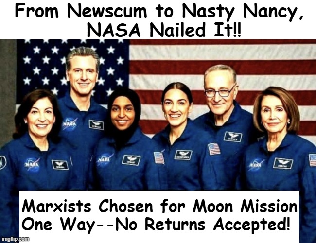 From Newscum to Nasty Nancy, 
NASA Nailed It!! Marxists Chosen for Moon Mission
One Way--No Returns Accepted! | image tagged in mission accomplished,nasa,nailed it,moon landing,choices,political humor | made w/ Imgflip meme maker