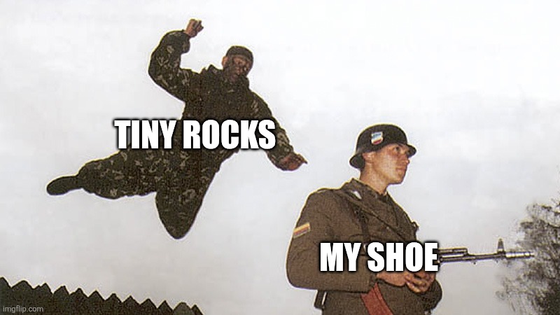 Rocks are annoying | TINY ROCKS; MY SHOE | image tagged in soldier jump spetznaz,memes,funny,rocks,annoying,relatable | made w/ Imgflip meme maker