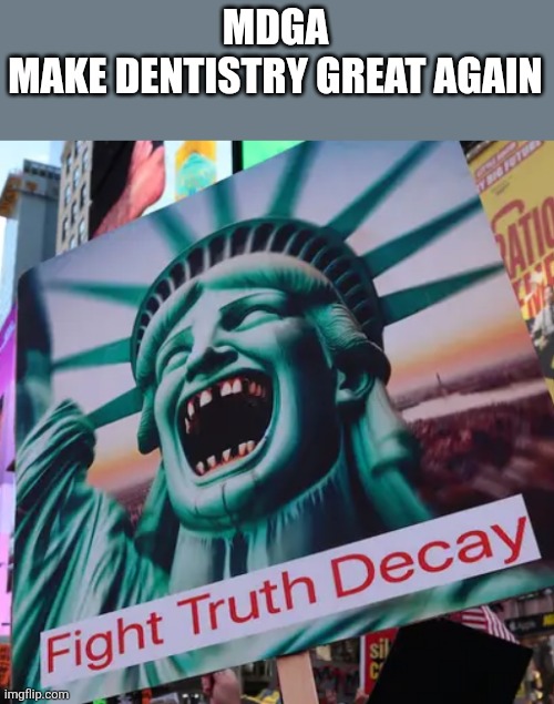 MDGA  MAKE DENTISTRY GREAT AGAIN | MDGA
MAKE DENTISTRY GREAT AGAIN | image tagged in mdga  make dentistry great again,maga | made w/ Imgflip meme maker
