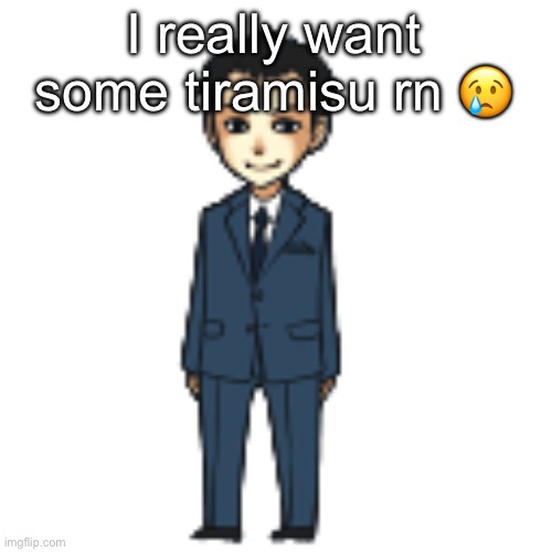 Moriarty but a shimeji | I really want some tiramisu rn 😢 | image tagged in moriarty but a shimeji | made w/ Imgflip meme maker