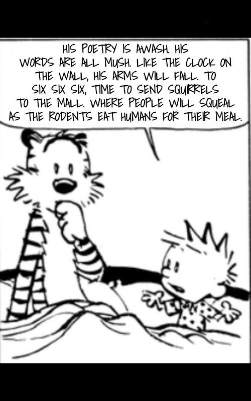 HIS POETRY IS AWASH. HIS WORDS ARE ALL MUSH. LIKE THE CLOCK ON THE WALL, HIS ARMS WILL FALL. TO SIX SIX SIX, TIME TO SEND SQUIRRELS TO THE M | image tagged in yeah but | made w/ Imgflip meme maker