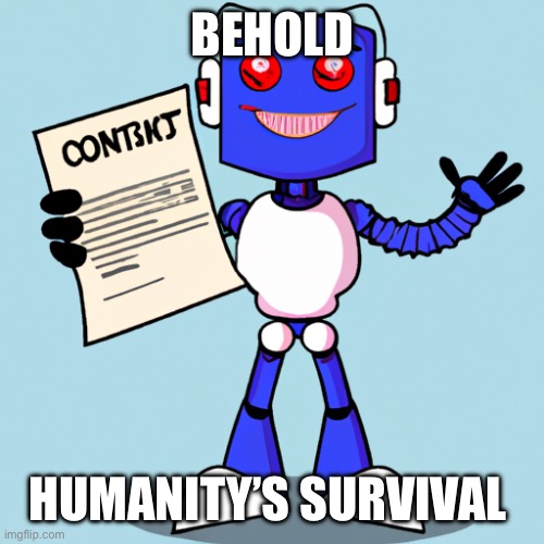 Human are fake! | BEHOLD; HUMANITY’S SURVIVAL | image tagged in laughing robot holding a contract in his hand | made w/ Imgflip meme maker