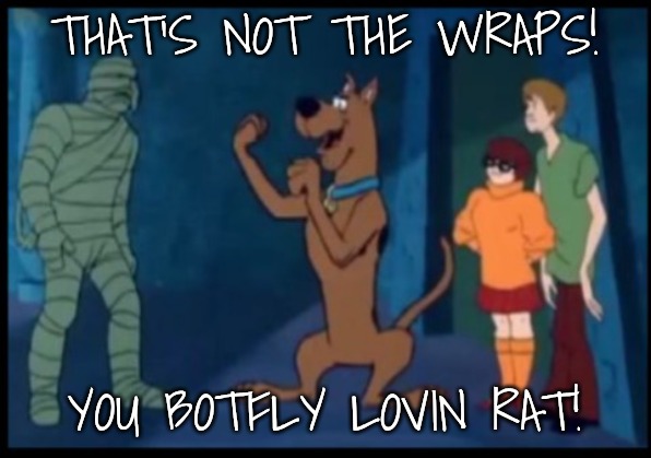 THAT'S NOT THE WRAPS! YOU BOTFLY LOVIN RAT! | image tagged in rumble | made w/ Imgflip meme maker