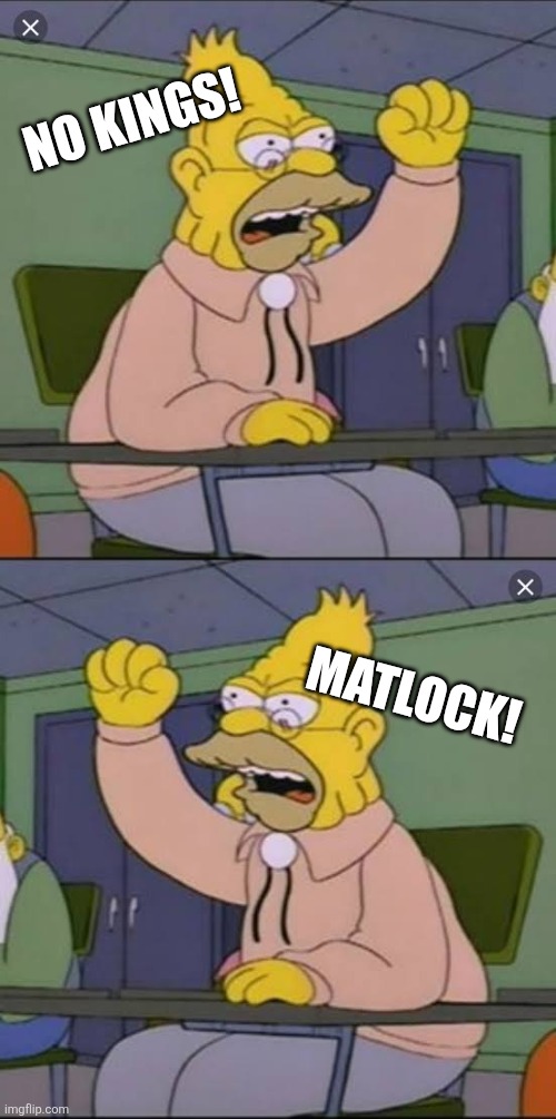 NO KINGS! MATLOCK! | image tagged in grampa simpson | made w/ Imgflip meme maker