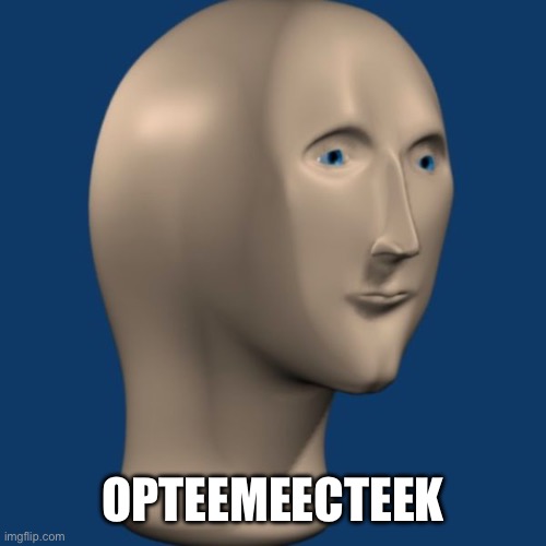 meme man | OPTEEMEECTEEK | image tagged in meme man | made w/ Imgflip meme maker