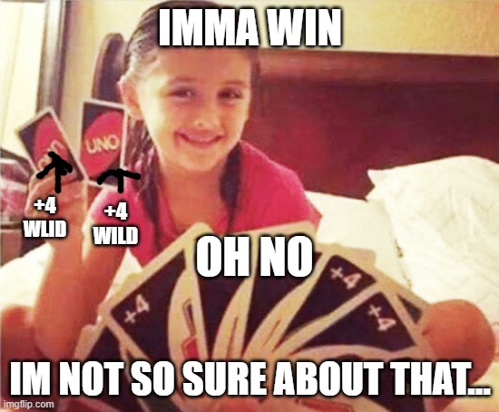 the best card somehow got in there hands | IMMA WIN; +4 WLID; +4 WILD; OH NO; IM NOT SO SURE ABOUT THAT... | image tagged in girl with two uno cards | made w/ Imgflip meme maker