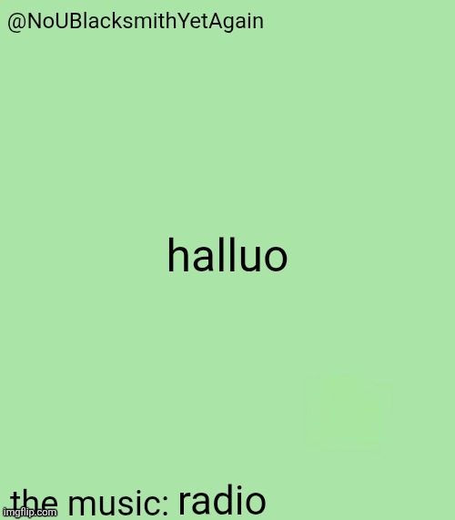 blacksmith's 34-green temp | halluo; radio | image tagged in blacksmith's 34-green temp | made w/ Imgflip meme maker