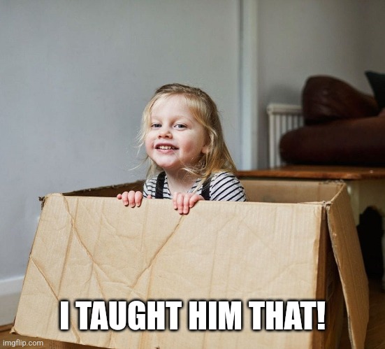 I TAUGHT HIM THAT! | made w/ Imgflip meme maker