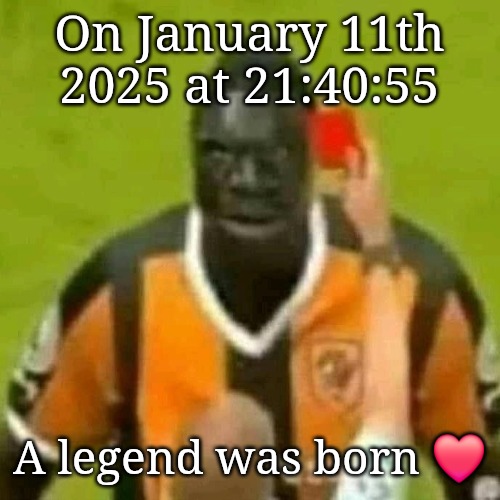 red card | On January 11th 2025 at 21:40:55; A legend was born ❤️ | image tagged in red card | made w/ Imgflip meme maker