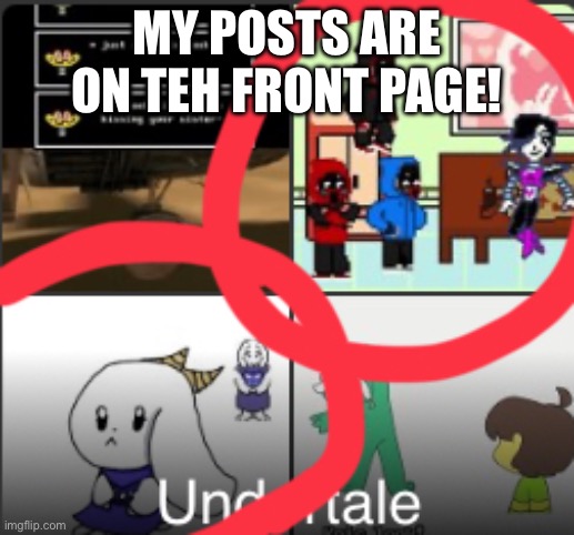 Yay | MY POSTS ARE ON TEH FRONT PAGE! | image tagged in undertale | made w/ Imgflip meme maker