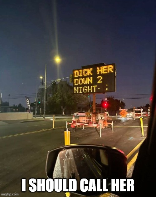 I Should Call Her | I SHOULD CALL HER | image tagged in sex jokes | made w/ Imgflip meme maker