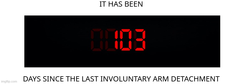 TRIPLE DIGITS! WE'RE SO SAVED! | 103; This image is sponsored by RainCo. To get instantaneous ?ploo for just five bucks, use code IMGFX at checkout. | image tagged in days since the last involuntary arm detachment,energyff mewing | made w/ Imgflip meme maker