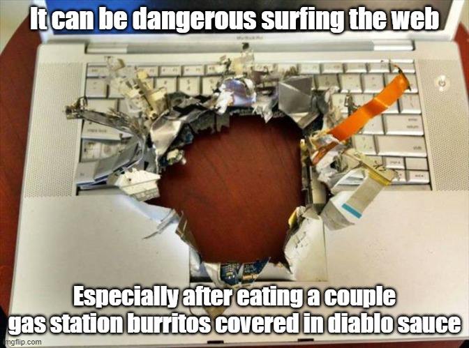 Surfing Danger | It can be dangerous surfing the web; Especially after eating a couple gas station burritos covered in diablo sauce | image tagged in gas,burrito,surfing,danger | made w/ Imgflip meme maker