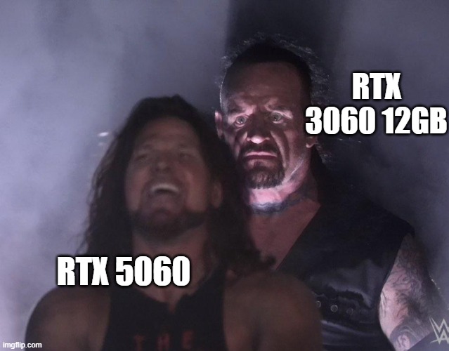 undertaker | RTX 3060 12GB; RTX 5060 | image tagged in undertaker | made w/ Imgflip meme maker