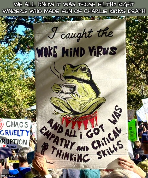 WE ALL KNOW IT WAS THOSE FILTHY RIGHT WINGERS WHO MADE FUN OF CHARLIE KIRK'S DEATH | made w/ Imgflip meme maker