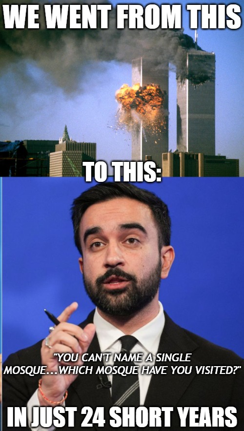 WE WENT FROM THIS; TO THIS:; "YOU CAN'T NAME A SINGLE MOSQUE...WHICH MOSQUE HAVE YOU VISITED?"; IN JUST 24 SHORT YEARS | image tagged in 911 9/11 twin towers impact,muslims,death cult,leftists,nyc | made w/ Imgflip meme maker