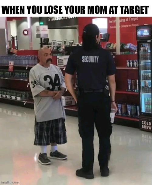 When You Lose Your Mom At Target | WHEN YOU LOSE YOUR MOM AT TARGET | image tagged in chris joines | made w/ Imgflip meme maker