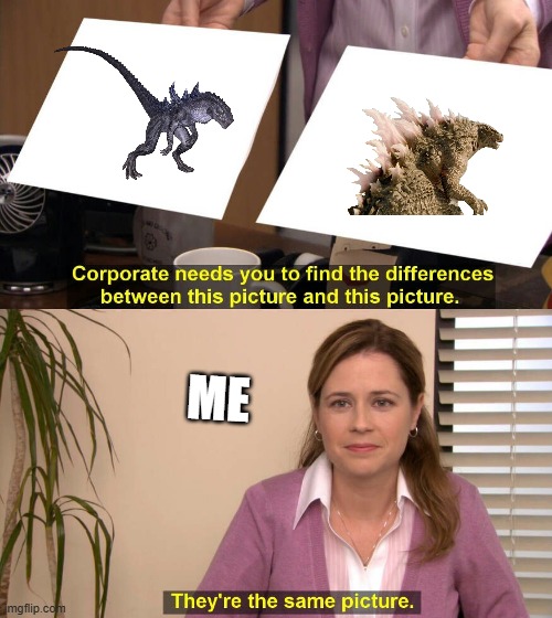 really zilla and godzilla i see they are the same picture | ME | image tagged in they are the same picture | made w/ Imgflip meme maker