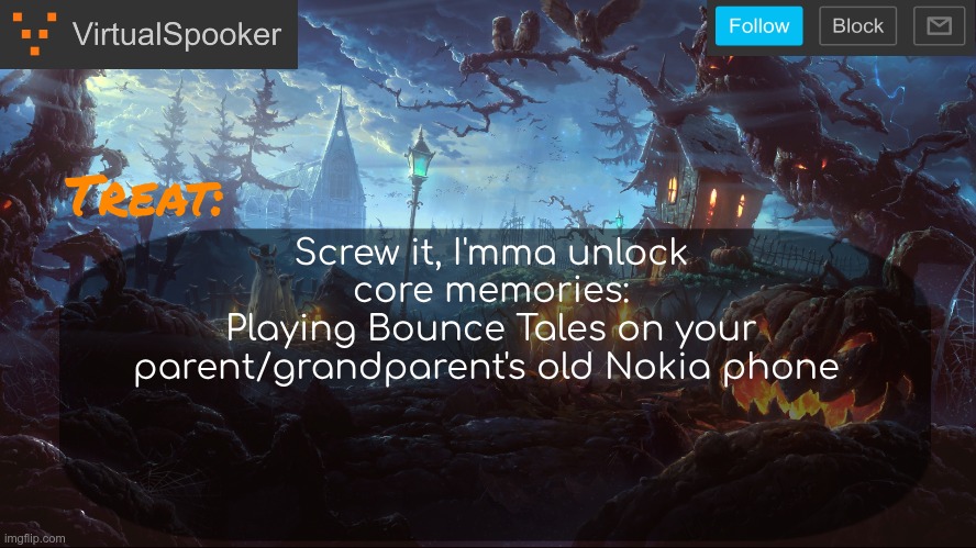 ...people remember, right? | Screw it, I'mma unlock core memories:
Playing Bounce Tales on your parent/grandparent's old Nokia phone | image tagged in virtualspooker template | made w/ Imgflip meme maker