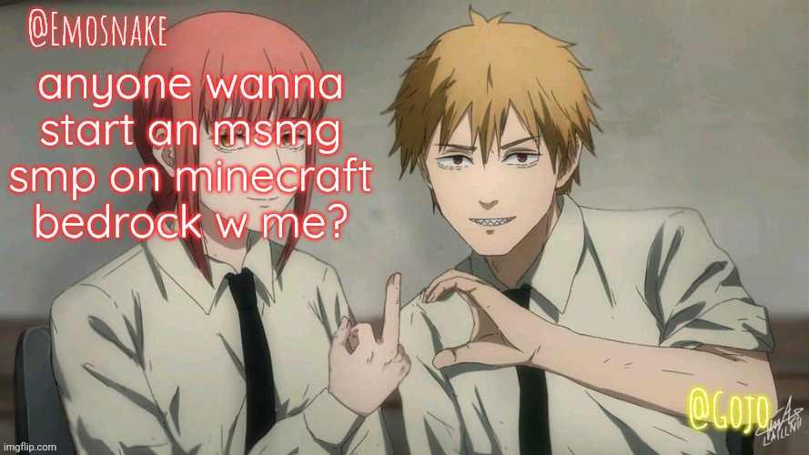 Emosnake and Gojo Shared template | anyone wanna start an msmg smp on minecraft bedrock w me? | image tagged in emosnake and gojo shared template | made w/ Imgflip meme maker