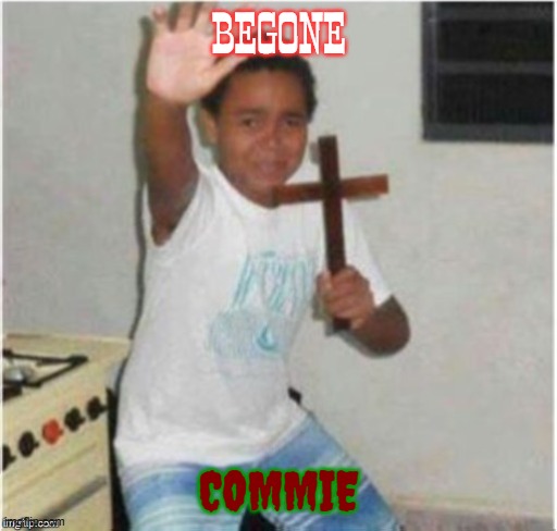 Communism is the most un-Christian and un-American ideology | BEGONE; COMMIE | image tagged in begone satan | made w/ Imgflip meme maker