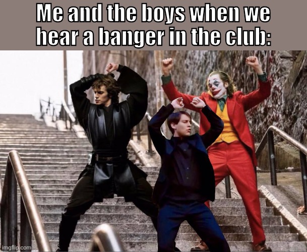 One of the best moments! | Me and the boys when we hear a banger in the club: | image tagged in the joker peter parker and anakin skywalker dancing | made w/ Imgflip meme maker