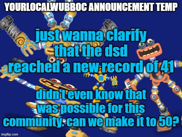 YourLocalWubboc Announcement Temp | just wanna clarify that the dsd reached a new record of 41; didn't even know that was possible for this community. can we make it to 50? | image tagged in yourlocalwubboc announcement temp | made w/ Imgflip meme maker