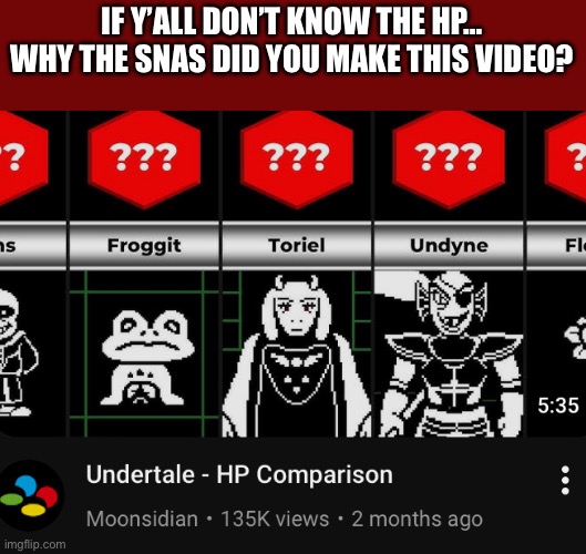 Wats da point | IF Y’ALL DON’T KNOW THE HP… WHY THE SNAS DID YOU MAKE THIS VIDEO? | image tagged in undertale,you had one job | made w/ Imgflip meme maker