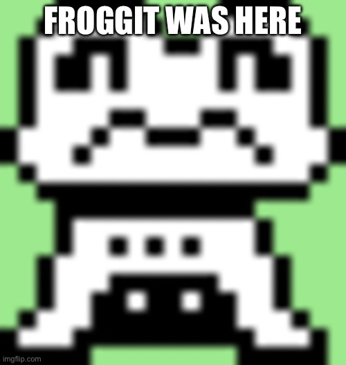 Froggit | FROGGIT WAS HERE | image tagged in froggit | made w/ Imgflip meme maker