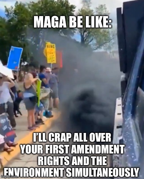MAGA Smoke and Mirrors | MAGA BE LIKE:; I’LL CRAP ALL OVER YOUR FIRST AMENDMENT RIGHTS AND THE ENVIRONMENT SIMULTANEOUSLY | image tagged in maga,no kings,protesters,protest | made w/ Imgflip meme maker