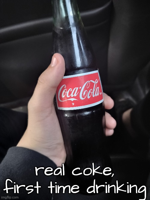 real coke, first time drinking | made w/ Imgflip meme maker