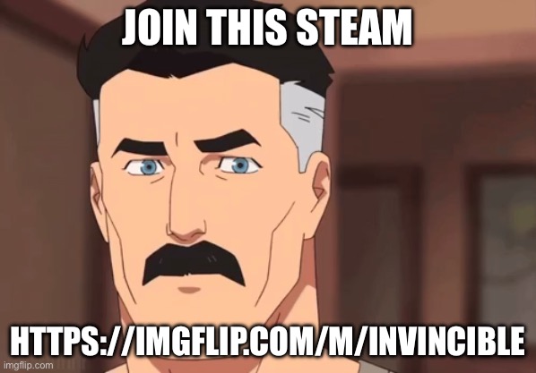 Are you sure omni man | JOIN THIS STEAM; HTTPS://IMGFLIP.COM/M/INVINCIBLE | image tagged in are you sure omni man | made w/ Imgflip meme maker